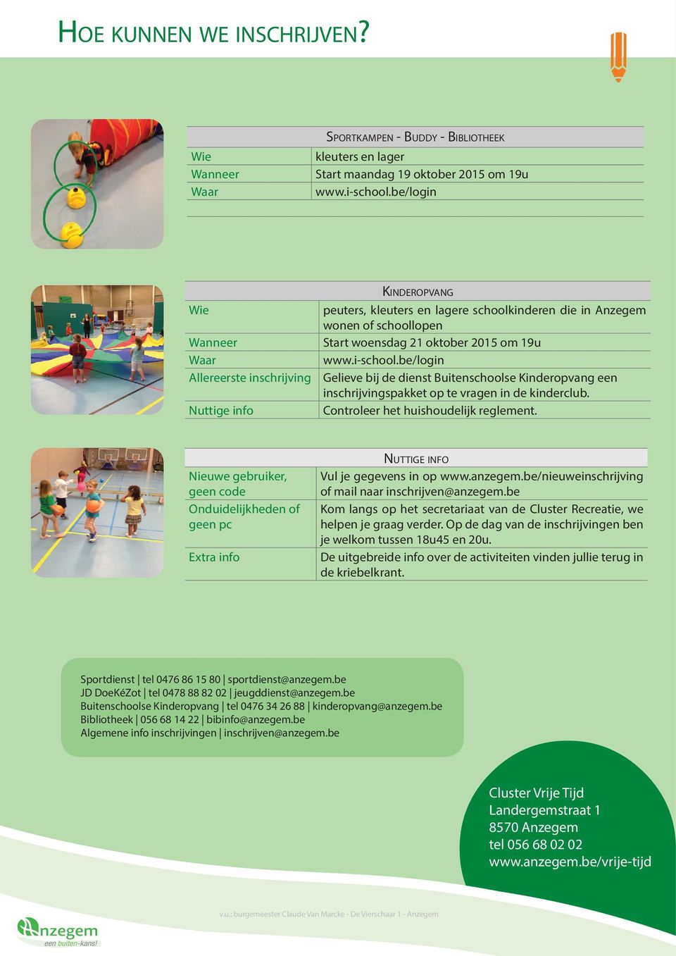 i-school.be/login Gelieve bij de dienst Buitenschoolse Kinderopvang een inschrijvingspakket op te vragen in de kinderclub. Controleer het huishoudelijk reglement.