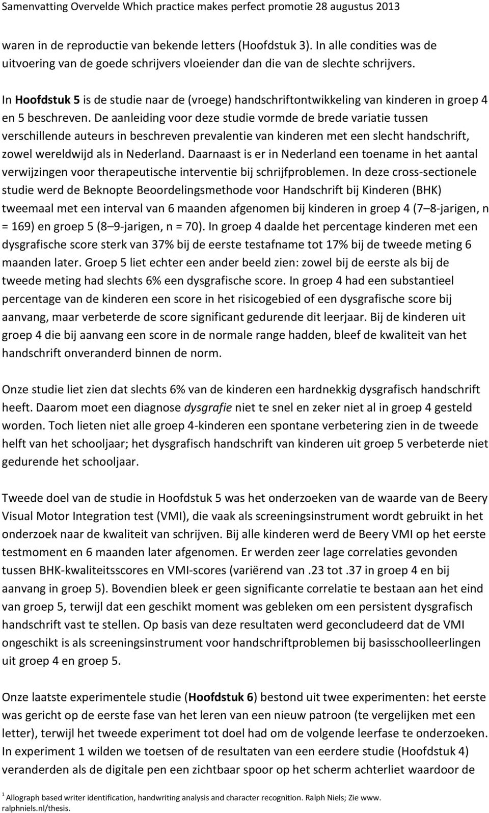 De aanleiding voor deze studie vormde de brede variatie tussen verschillende auteurs in beschreven prevalentie van kinderen met een slecht handschrift, zowel wereldwijd als in Nederland.