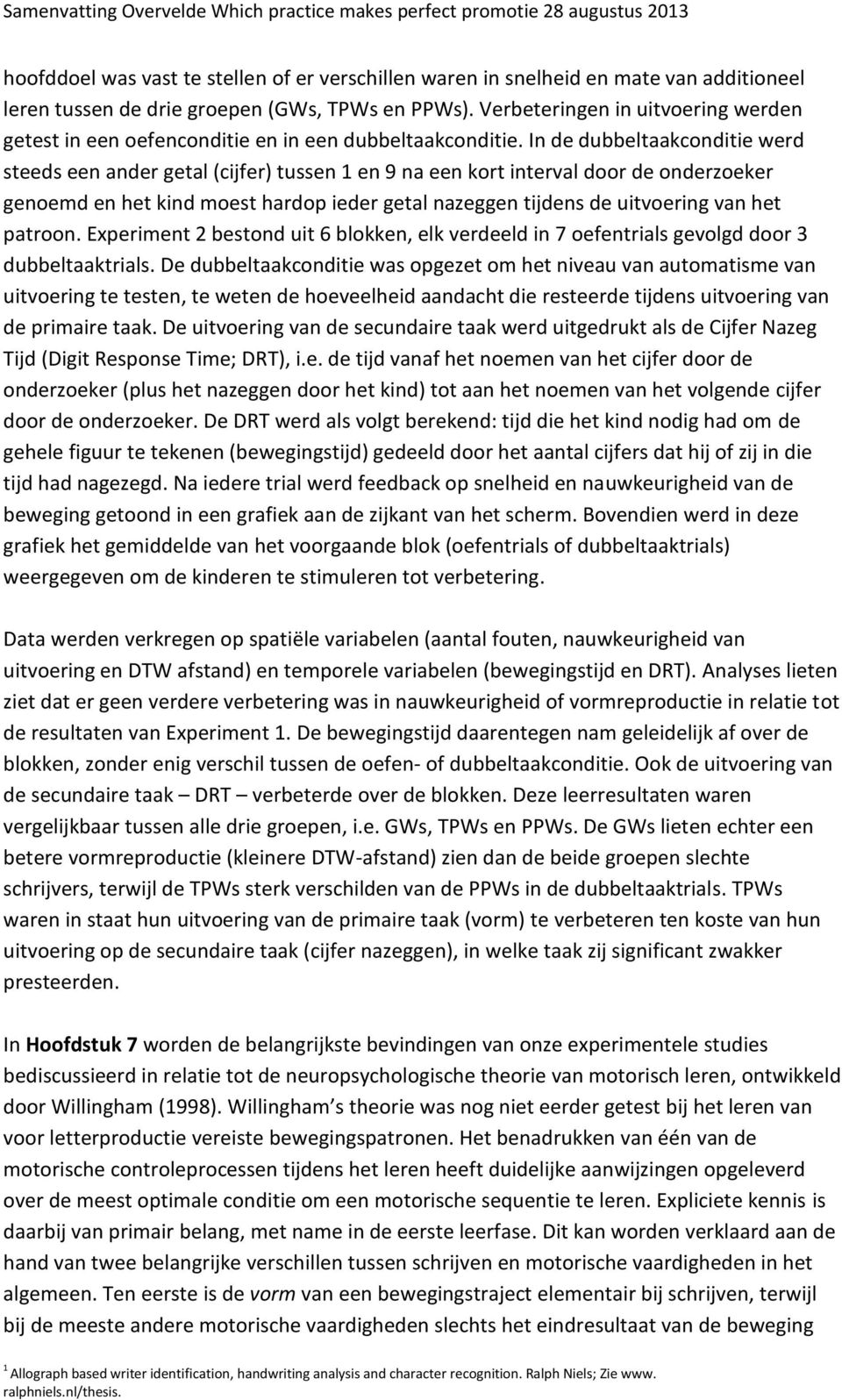 In de dubbeltaakconditie werd steeds een ander getal (cijfer) tussen en 9 na een kort interval door de onderzoeker genoemd en het kind moest hardop ieder getal nazeggen tijdens de uitvoering van het