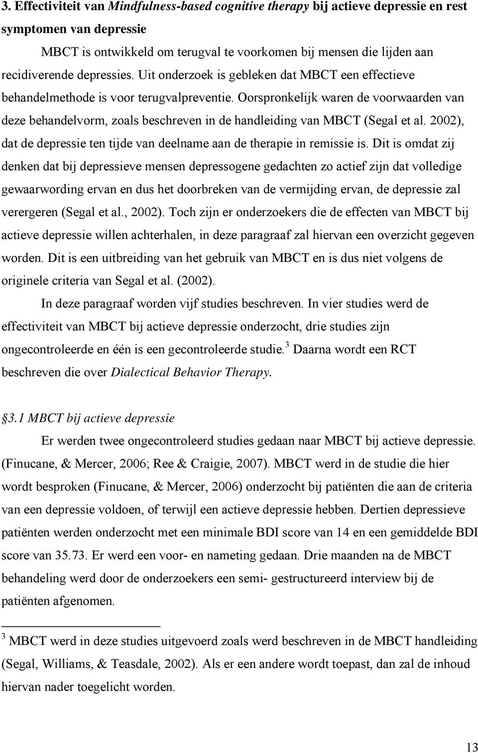 Oorspronkelijk waren de voorwaarden van deze behandelvorm, zoals beschreven in de handleiding van MBCT (Segal et al. 2002), dat de depressie ten tijde van deelname aan de therapie in remissie is.