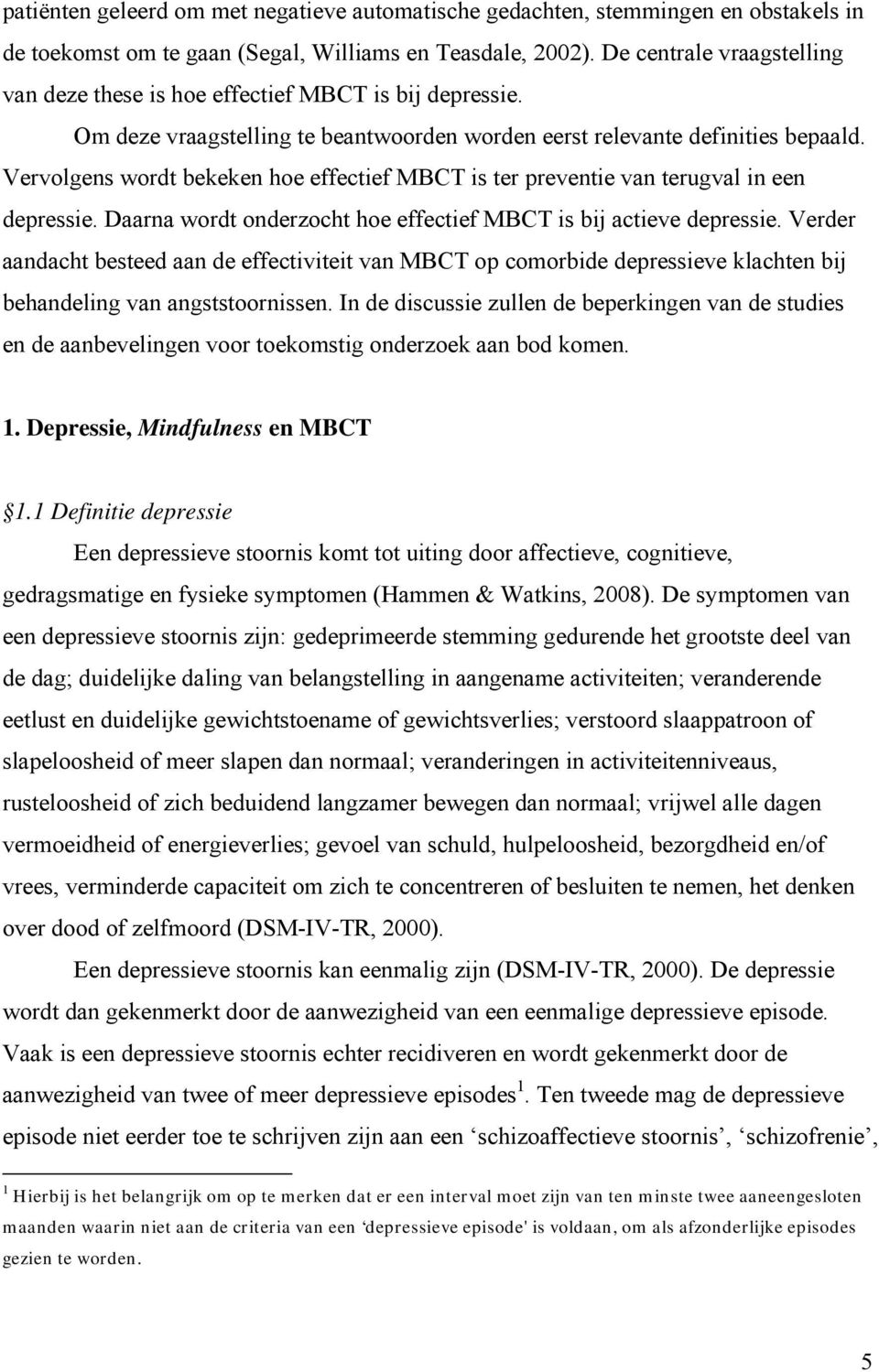 Vervolgens wordt bekeken hoe effectief MBCT is ter preventie van terugval in een depressie. Daarna wordt onderzocht hoe effectief MBCT is bij actieve depressie.