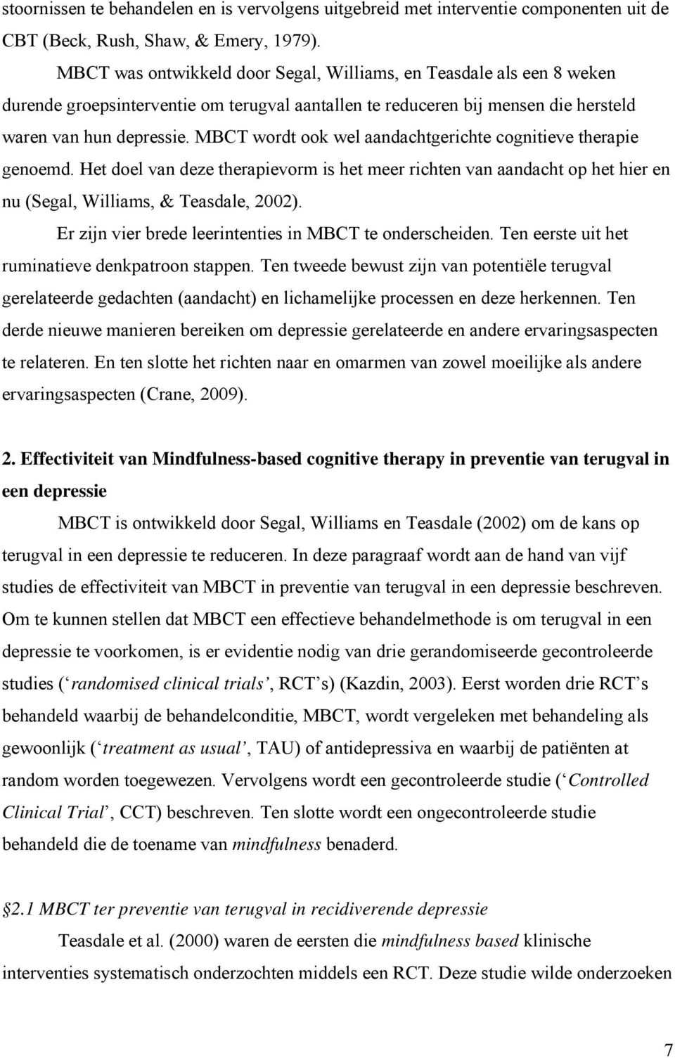 MBCT wordt ook wel aandachtgerichte cognitieve therapie genoemd. Het doel van deze therapievorm is het meer richten van aandacht op het hier en nu (Segal, Williams, & Teasdale, 2002).
