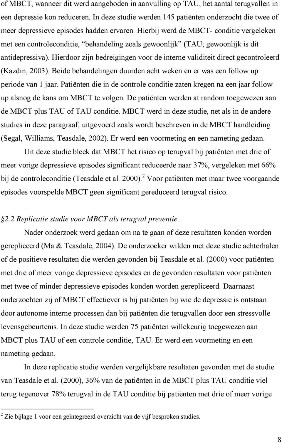 Hierbij werd de MBCT- conditie vergeleken met een controleconditie, behandeling zoals gewoonlijk (TAU; gewoonlijk is dit antidepressiva).