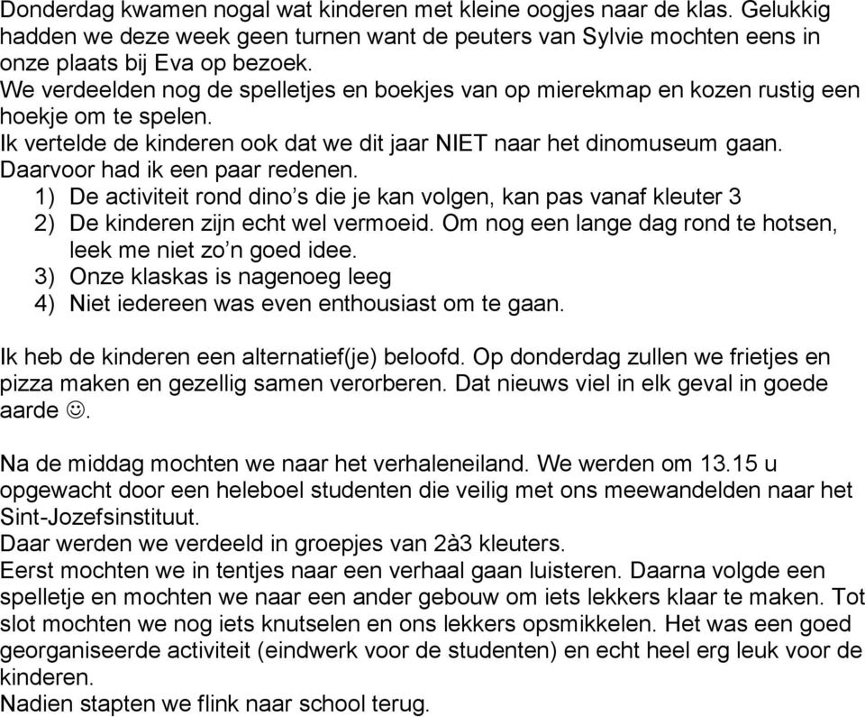 Daarvoor had ik een paar redenen. 1) De activiteit rond dino s die je kan volgen, kan pas vanaf kleuter 3 2) De kinderen zijn echt wel vermoeid.