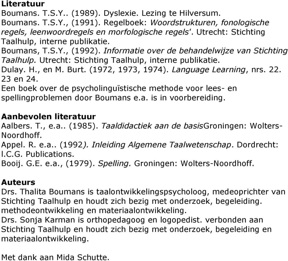 Burt. (1972, 1973, 1974). Language Learning, nrs. 22. 23 en 24. Een boek over de psycholinguïstische methode voor lees- en spellingproblemen door Boumans e.a. is in voorbereiding.