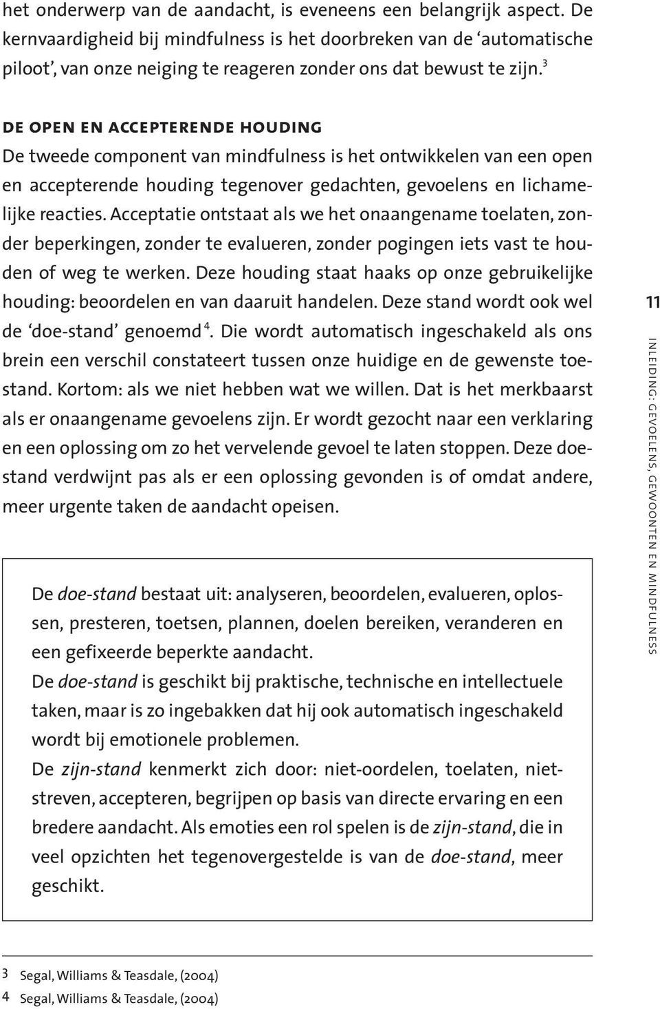 3 de open en accepterende houding De tweede component van mindfulness is het ontwikkelen van een open en accepterende houding tegenover gedachten, gevoelens en lichamelijke reacties.