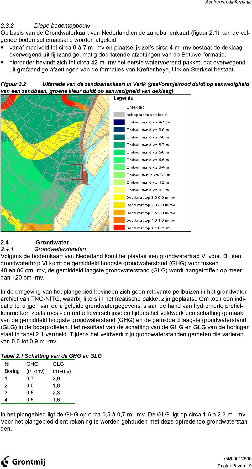 afzettingen van de Betuwe-formatie; hieronder bevindt zich tot circa 42 m -mv het eerste watervoerend pakket, dat overwegend uit grofzandige afzettingen van de formaties van Kreftenheye, Urk en