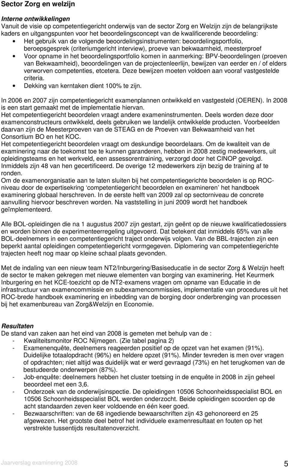 opname in het beoordelingsportfolio komen in aanmerking: BPV-beoordelingen (proeven van Bekwaamheid), beoordelingen van de projectenleerlijn, bewijzen van eerder en / of elders verworven