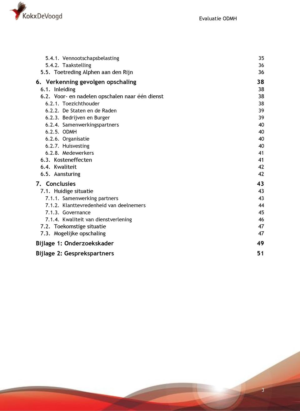 3. Kosteneffecten 41 6.4. Kwaliteit 42 6.5. Aansturing 42 7. Conclusies 43 7.1. Huidige situatie 43 7.1.1. Samenwerking partners 43 7.1.2. Klanttevredenheid van deelnemers 44 7.1.3. Governance 45 7.