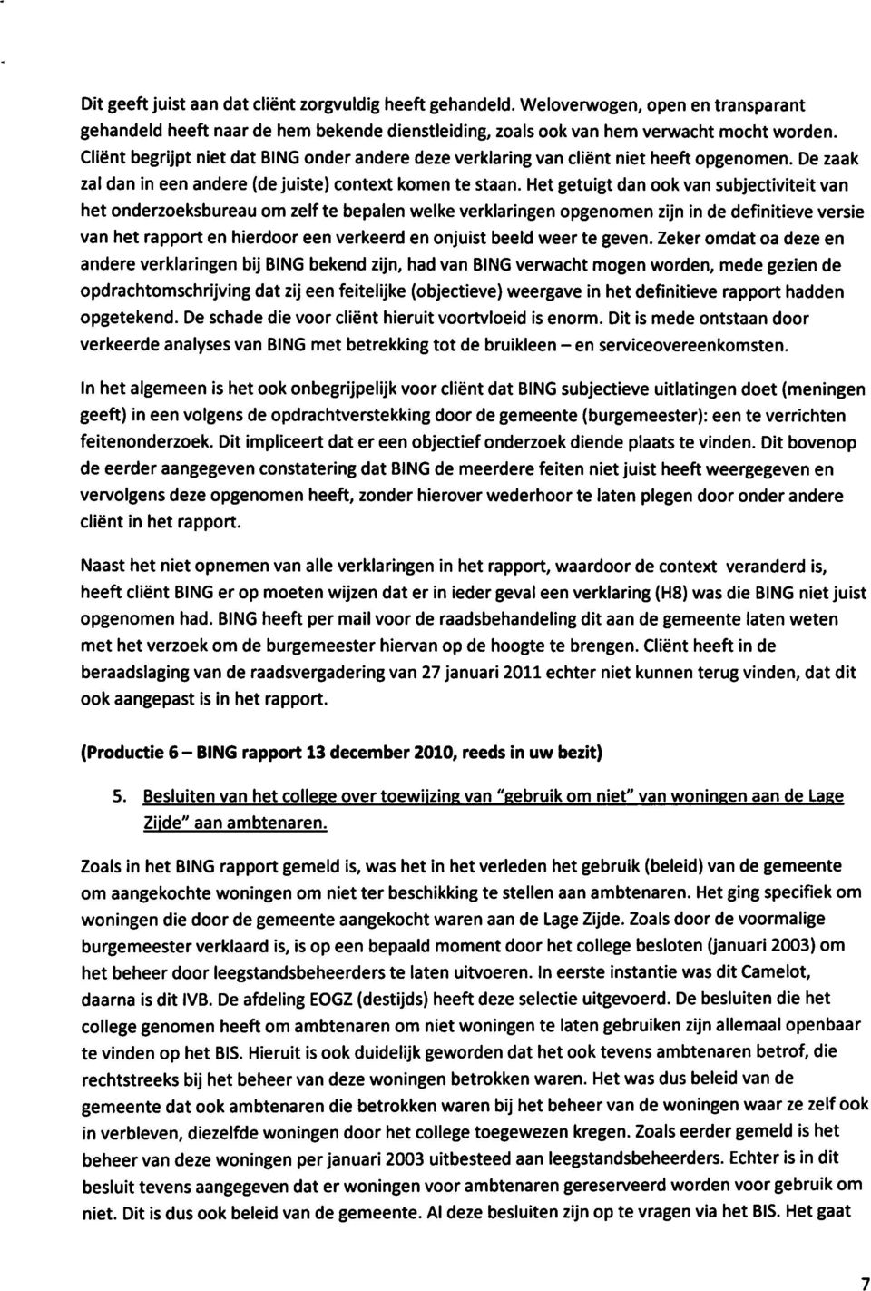 Het getuigt dan ook van subjectiviteit van het onderzoeksbureau om zelf te bepalen welke verklaringen opgenomen zijn in de definitieve versie van het rapport en hierdoor een verkeerd en onjuist beeld