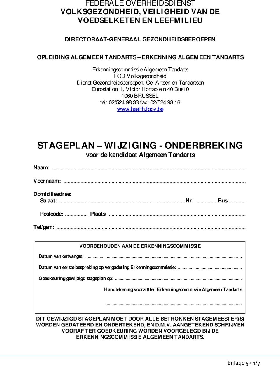 health.fgov.be STAGEPLAN WIJZIGING - ONDERBREKING voor de kandidaat Algemeen Tandarts Naam:... Voornaam:... Domicilieadres: Straat:...Nr.... Bus... Postcode:... Plaats:... Tel/gsm:.