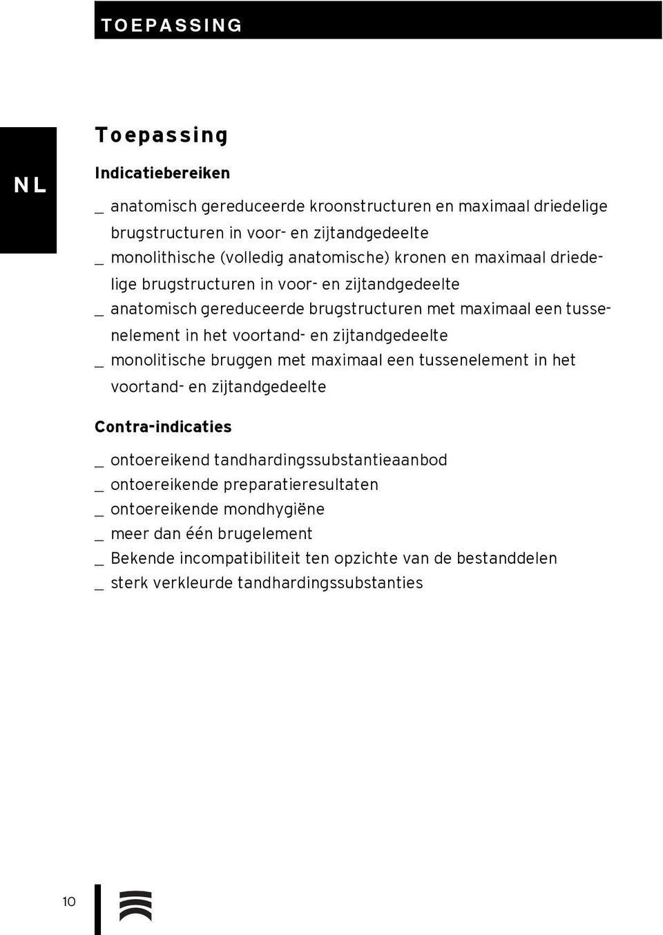 zijtandgedeelte _ monolitische bruggen met maximaal een tussenelement in het voortand- en zijtandgedeelte Contra-indicaties _ ontoereikend tandhardingssubstantieaanbod _