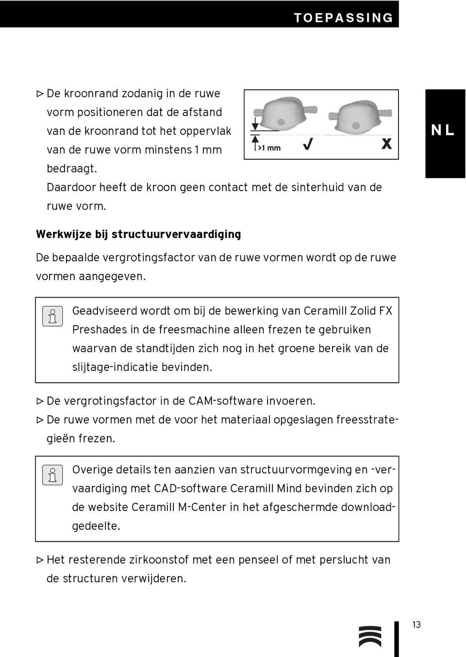 Geadviseerd wordt om bij de bewerking van Ceramill Zolid FX Preshades in de freesmachine alleen frezen te gebruiken waarvan de standtijden zich nog in het groene bereik van de slijtage-indicatie