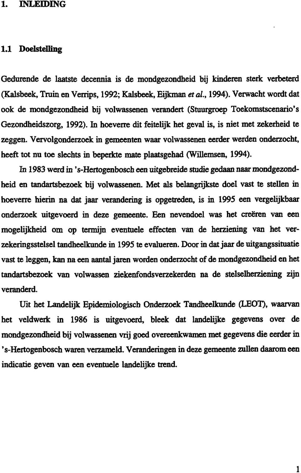 Vervolgonderzoek in gemeenten waar volwassenen eerder werden onderzocht, heeft tot nu toe slechts in bepeiicte mate plaatsgehad (Willemsen, 1994).