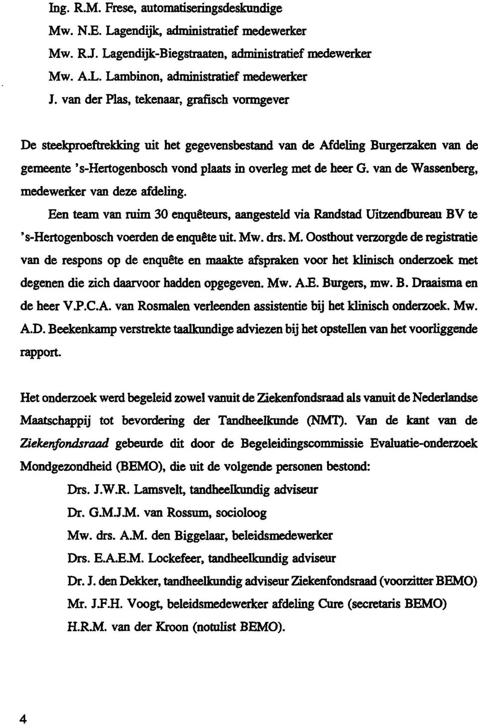 van de Wassenberg, medewerker van deze afdeling. Een team van ruim 30 enquêteurs, aangesteld via Randstad Uitzendbureau BV te 's-hertogenbosch voerden de enquête uit. Mw