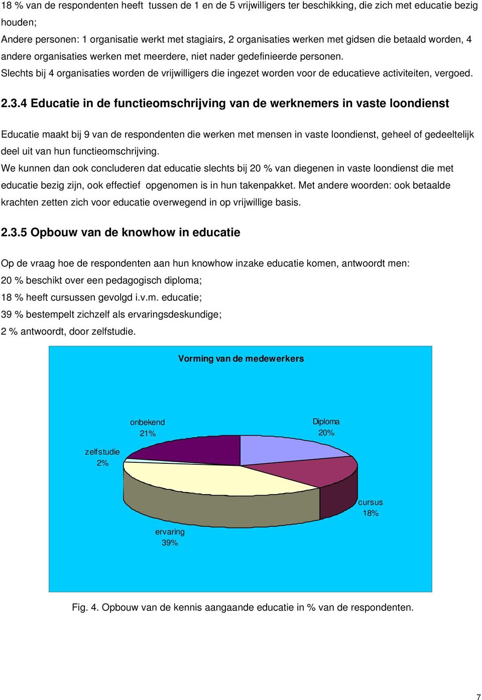 Slechts bij 4 organisaties worden de vrijwilligers die ingezet worden voor de educatieve activiteiten, vergoed. 2.3.