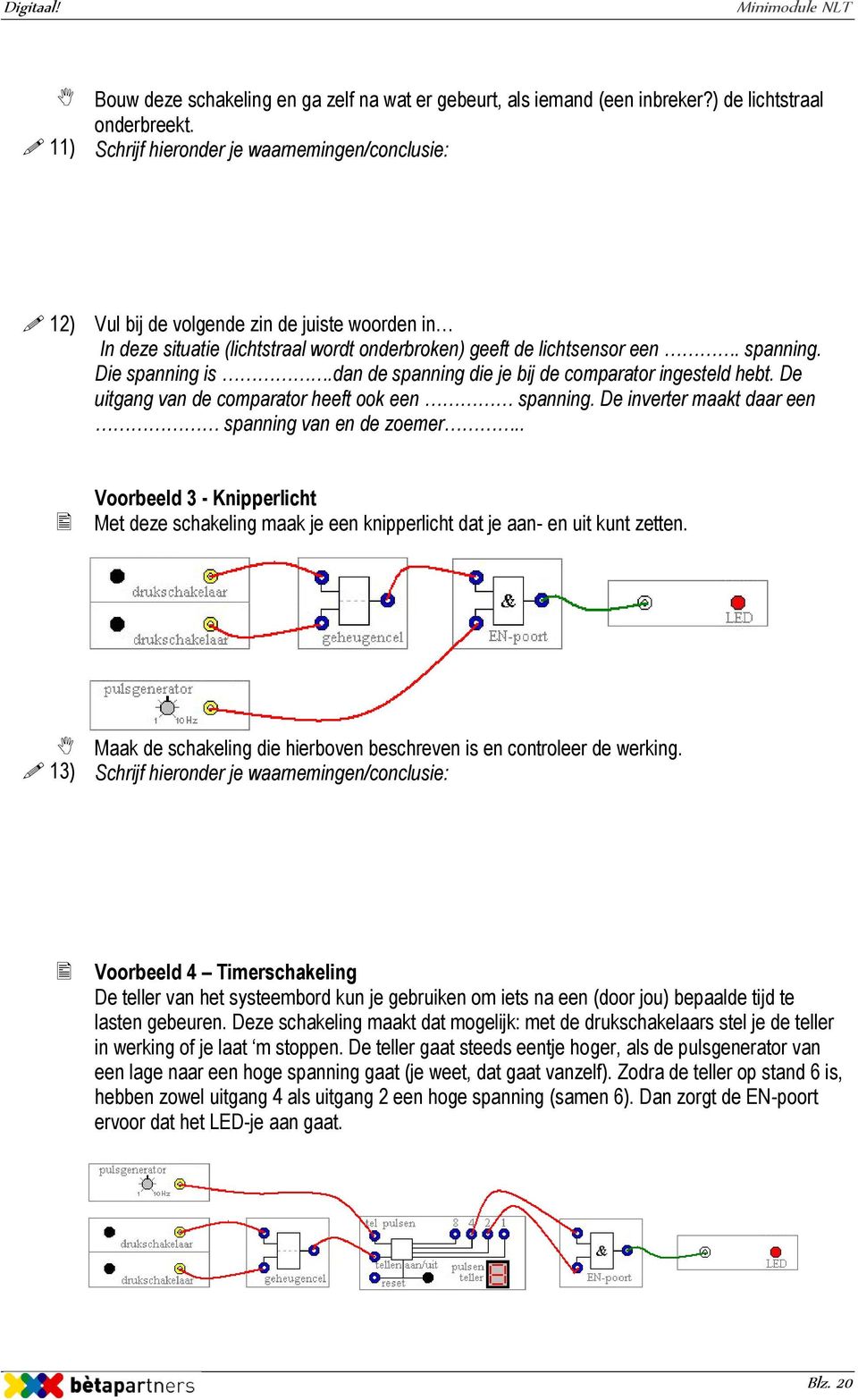 dan de spanning die je bij de comparator ingesteld hebt. De uitgang van de comparator heeft ook een spanning. De inverter maakt daar een spanning van en de zoemer.