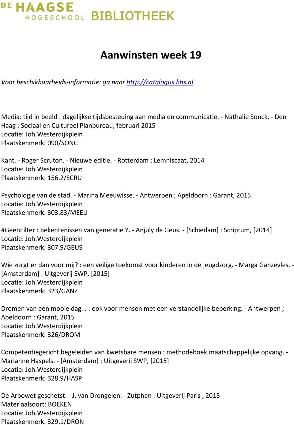 2/SCRU Psychologie van de stad. - Marina Meeuwisse. - Antwerpen ; Apeldoorn : Garant, 2015 Plaatskenmerk: 303.83/MEEU #GeenFilter : bekentenissen van generatie Y. - Anjuly de Geus.