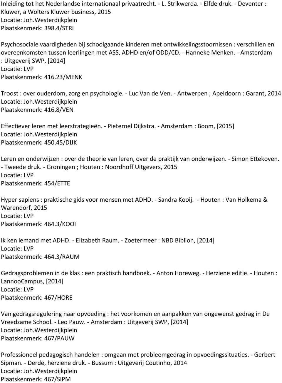 - Amsterdam : Uitgeverij SWP, [2014] Plaatskenmerk: 416.23/MENK Troost : over ouderdom, zorg en psychologie. - Luc Van de Ven. - Antwerpen ; Apeldoorn : Garant, 2014 Plaatskenmerk: 416.