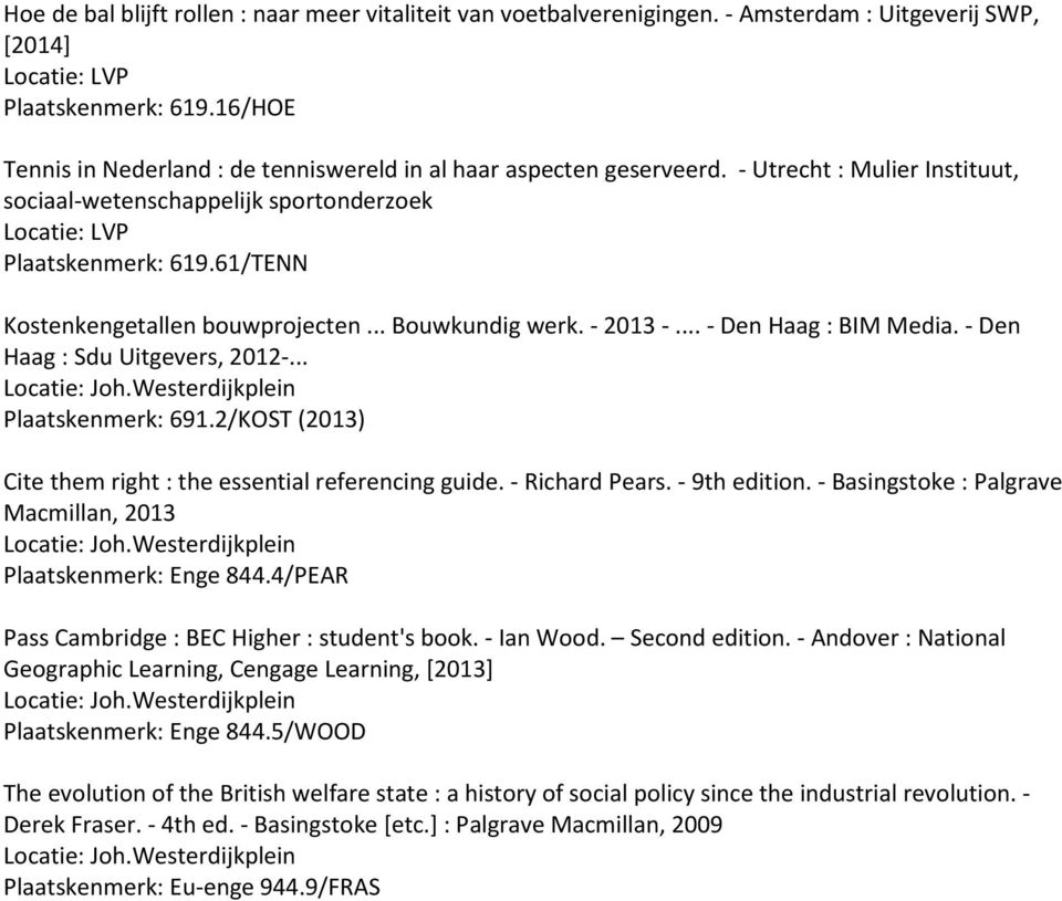 61/TENN Kostenkengetallen bouwprojecten... Bouwkundig werk. - 2013 -... - Den Haag : BIM Media. - Den Haag : Sdu Uitgevers, 2012-... Plaatskenmerk: 691.