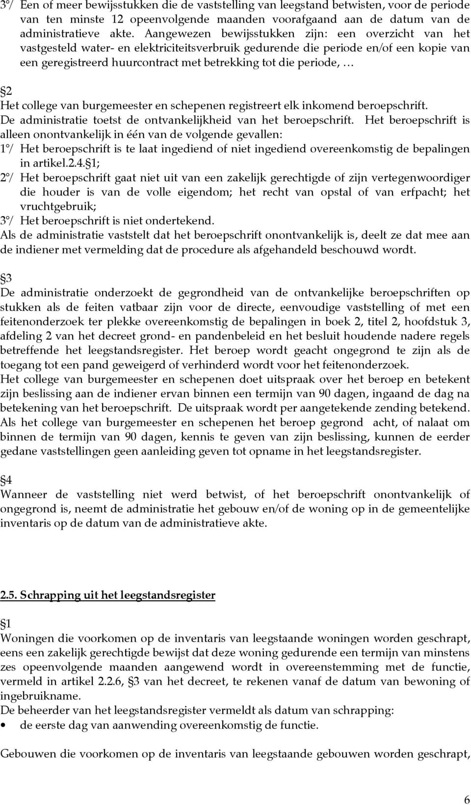 periode, Het college van burgemeester en schepenen registreert elk inkomend beroepschrift. De administratie toetst de ontvankelijkheid van het beroepschrift.