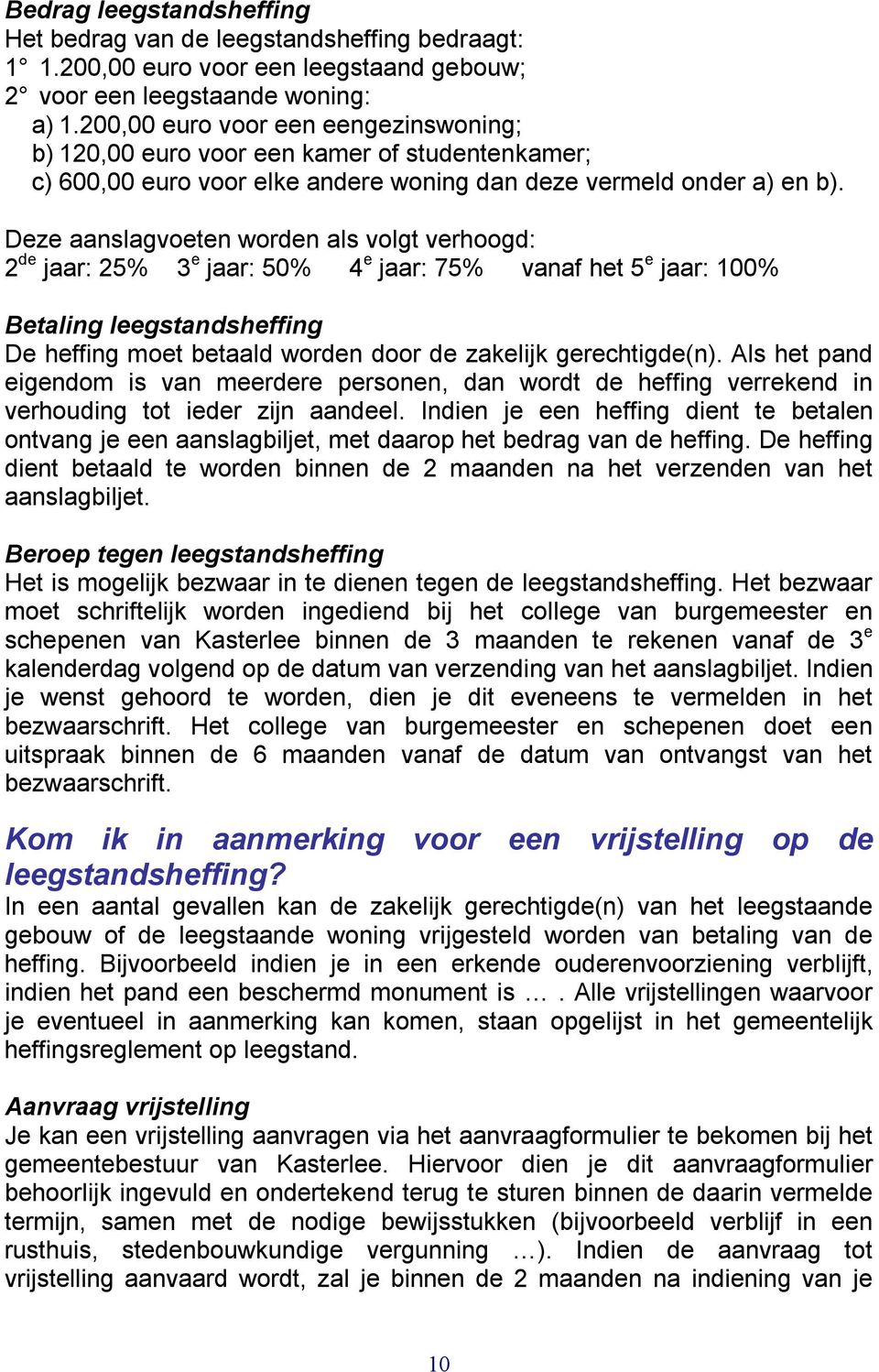 Deze aanslagvoeten worden als volgt verhoogd: 2 de jaar: 25% 3 e jaar: 50% 4 e jaar: 75% vanaf het 5 e jaar: 100% Betaling leegstandsheffing De heffing moet betaald worden door de zakelijk