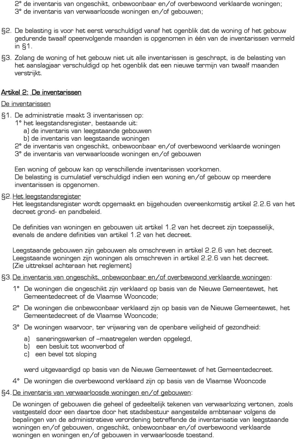 Zolang de woning of het gebouw niet uit alle inventarissen is geschrapt, is de belasting van het aanslagjaar verschuldigd op het ogenblik dat een nieuwe termijn van twaalf maanden verstrijkt.