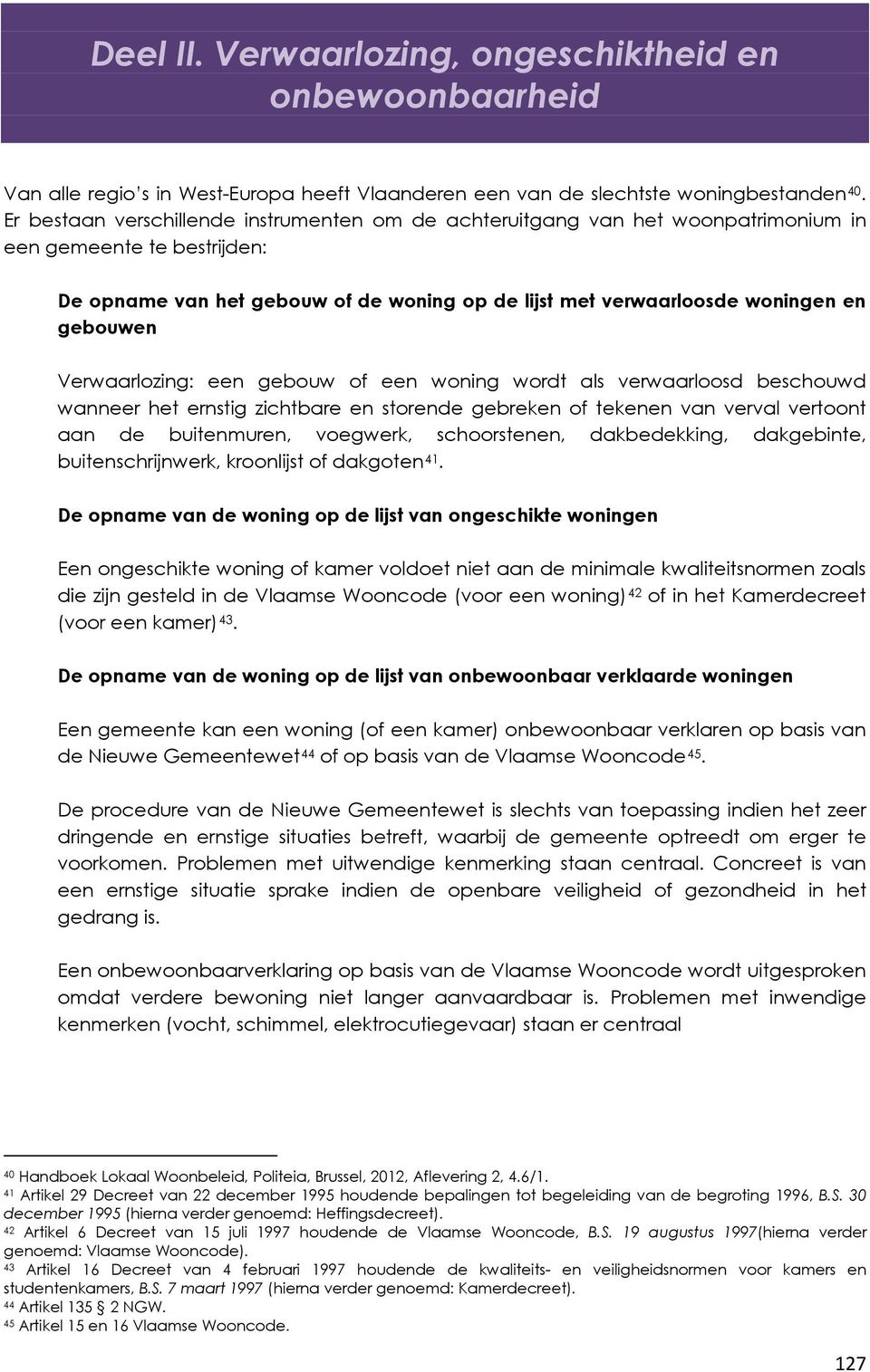 Verwaarlozing: een gebouw of een woning wordt als verwaarloosd beschouwd wanneer het ernstig zichtbare en storende gebreken of tekenen van verval vertoont aan de buitenmuren, voegwerk, schoorstenen,