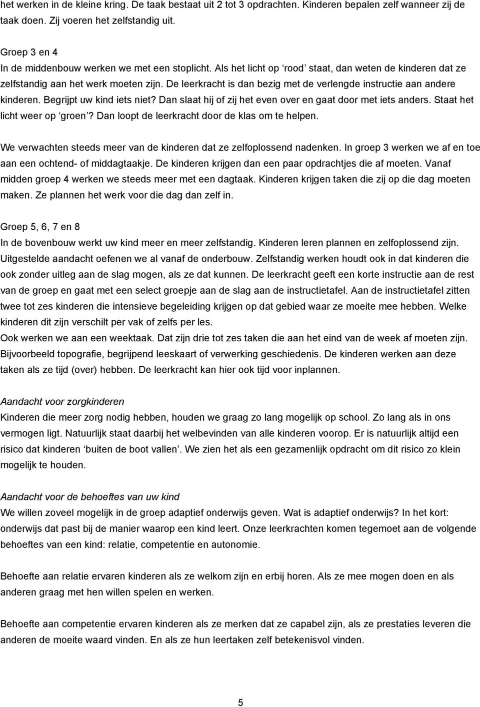 De leerkracht is dan bezig met de verlengde instructie aan andere kinderen. Begrijpt uw kind iets niet? Dan slaat hij of zij het even over en gaat door met iets anders. Staat het licht weer op groen?