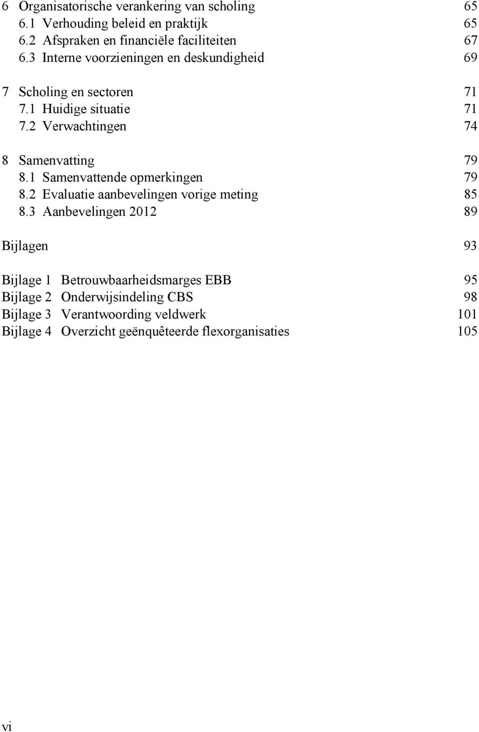 1 Samenvattende opmerkingen 79 8.2 Evaluatie aanbevelingen vorige meting 85 8.