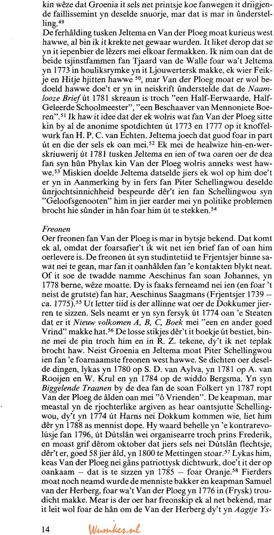 Ik nim oan dat de beide tsjinstfammen fan Tjaard van de Walle foar wa't Jeltema yn 1773 in houliksrymke yn it Ljouwertersk makke, ek wier Feikje en Hitje hjitten hawwe 50, mar Van der Ploeg moat er