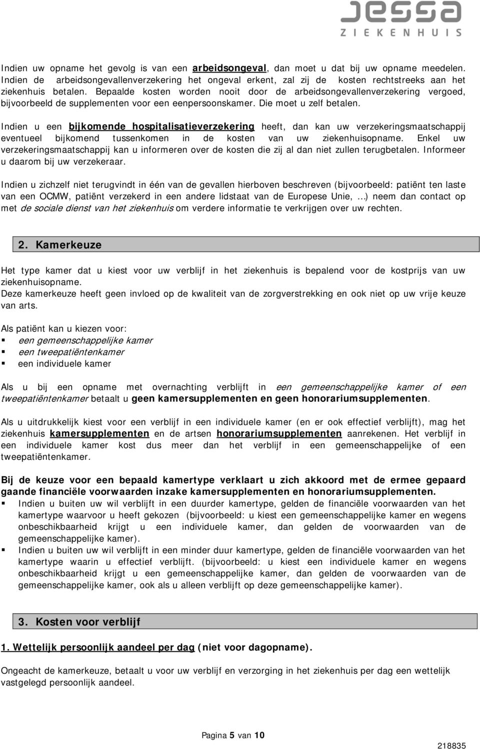 Bepaalde kosten worden nooit door de arbeidsongevallenverzekering vergoed, bijvoorbeeld de supplementen voor een eenpersoonskamer. Die moet u zelf betalen.