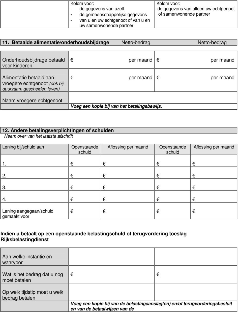 Andere betalingsverplichtingen of schulden Neem over van het laatste afschrift Lening bij/schuld aan Openstaande schuld Aflossing per maand Openstaande schuld Aflossing per maand 1. 2. 3. 4.