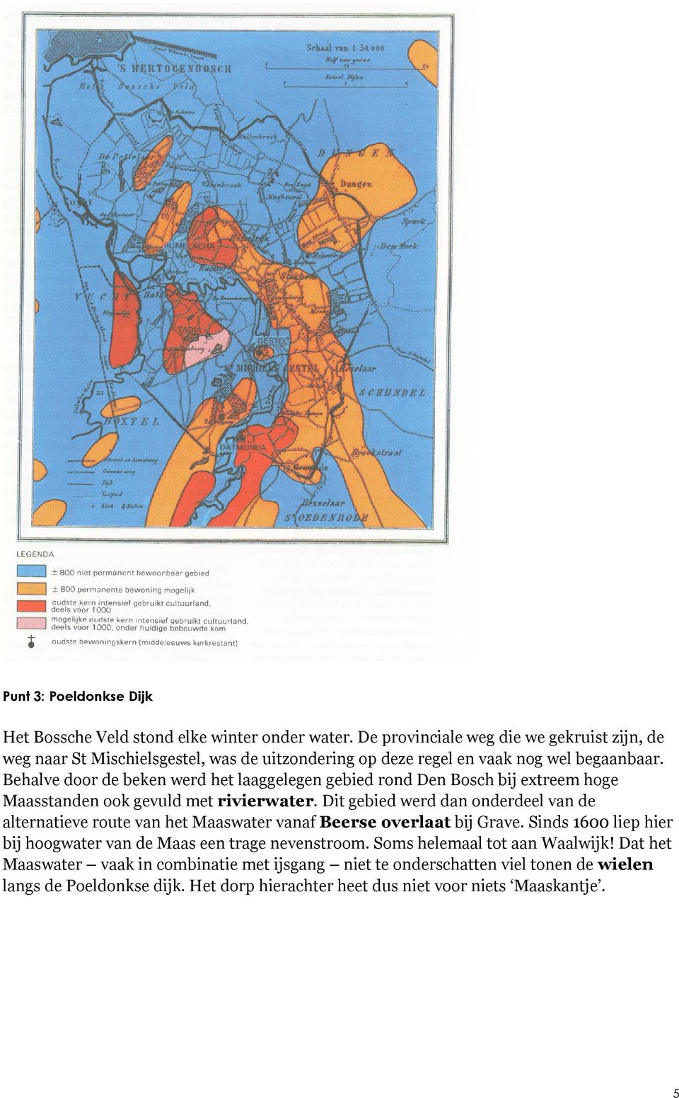 Behalve door de beken werd het laaggelegen gebied rond Den Bosch bij extreem hoge Maasstanden ook gevuld met rivierwater.
