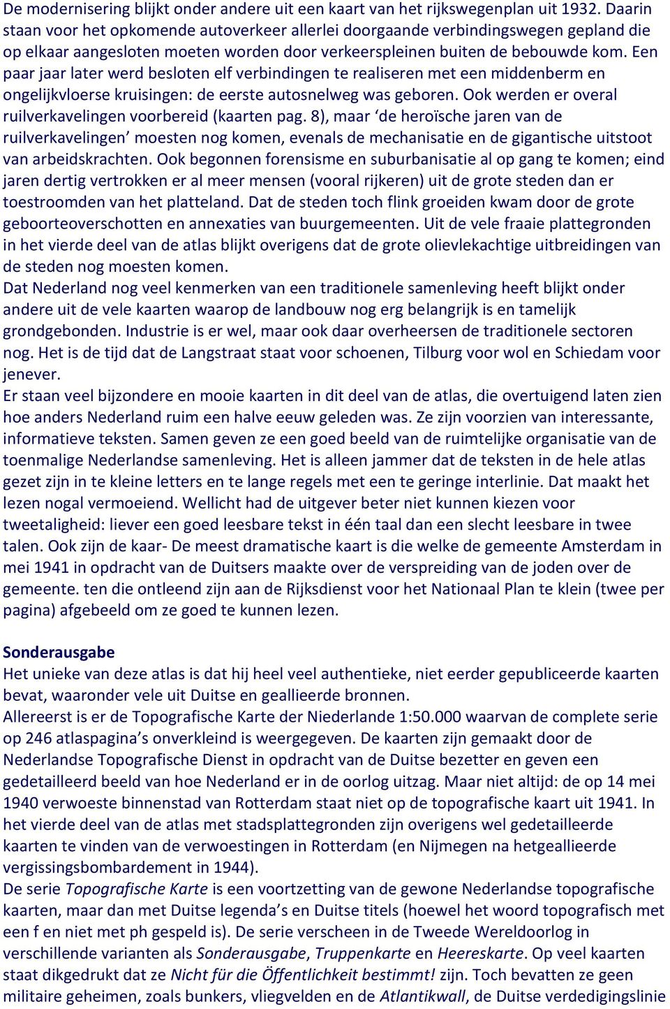 Een paar jaar later werd besloten elf verbindingen te realiseren met een middenberm en ongelijkvloerse kruisingen: de eerste autosnelweg was geboren.