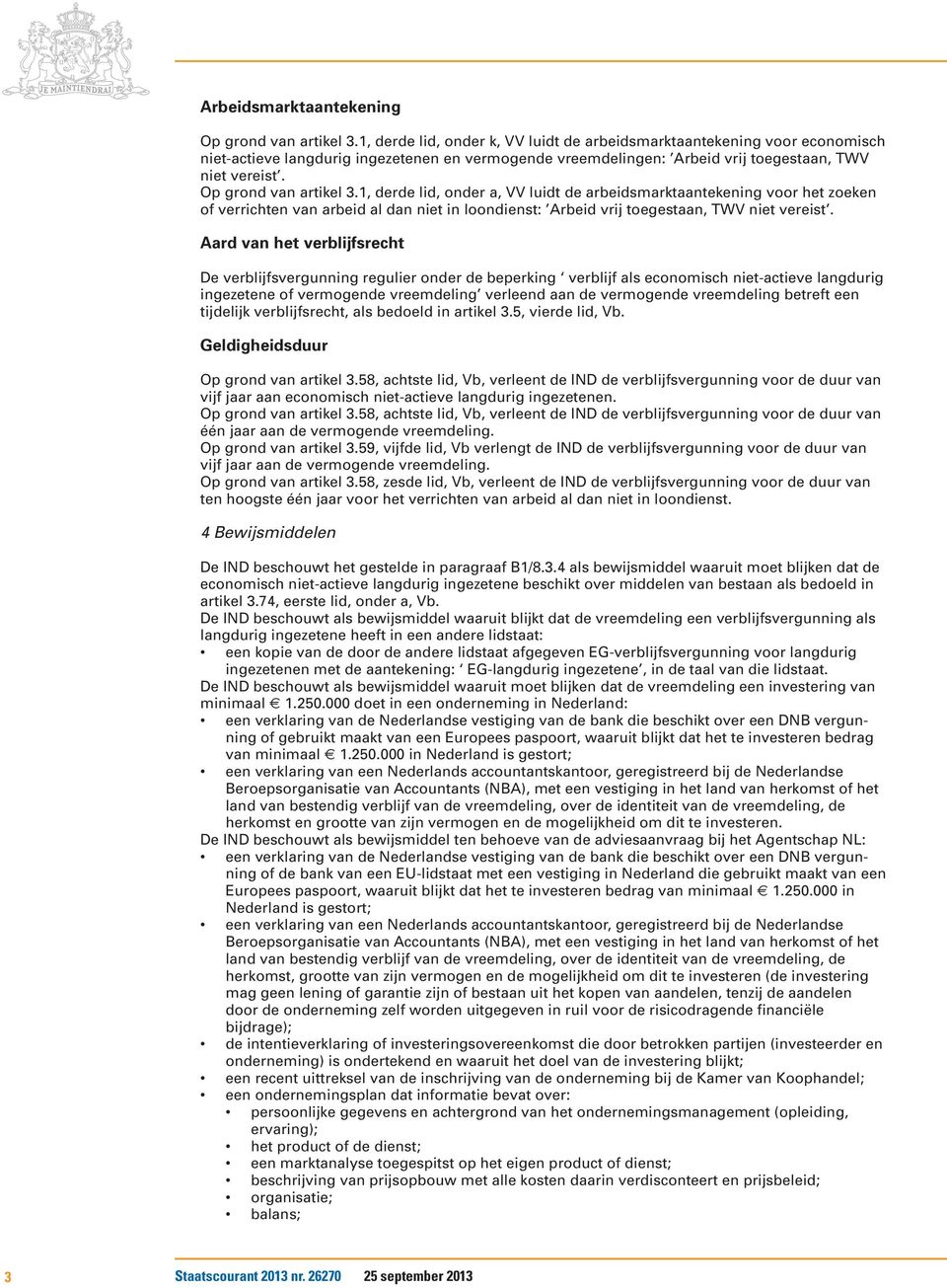 Op grond van artikel 3.1, derde lid, onder a, VV luidt de arbeidsmarktaantekening voor het zoeken of verrichten van arbeid al dan niet in loondienst: Arbeid vrij toegestaan, TWV niet vereist.