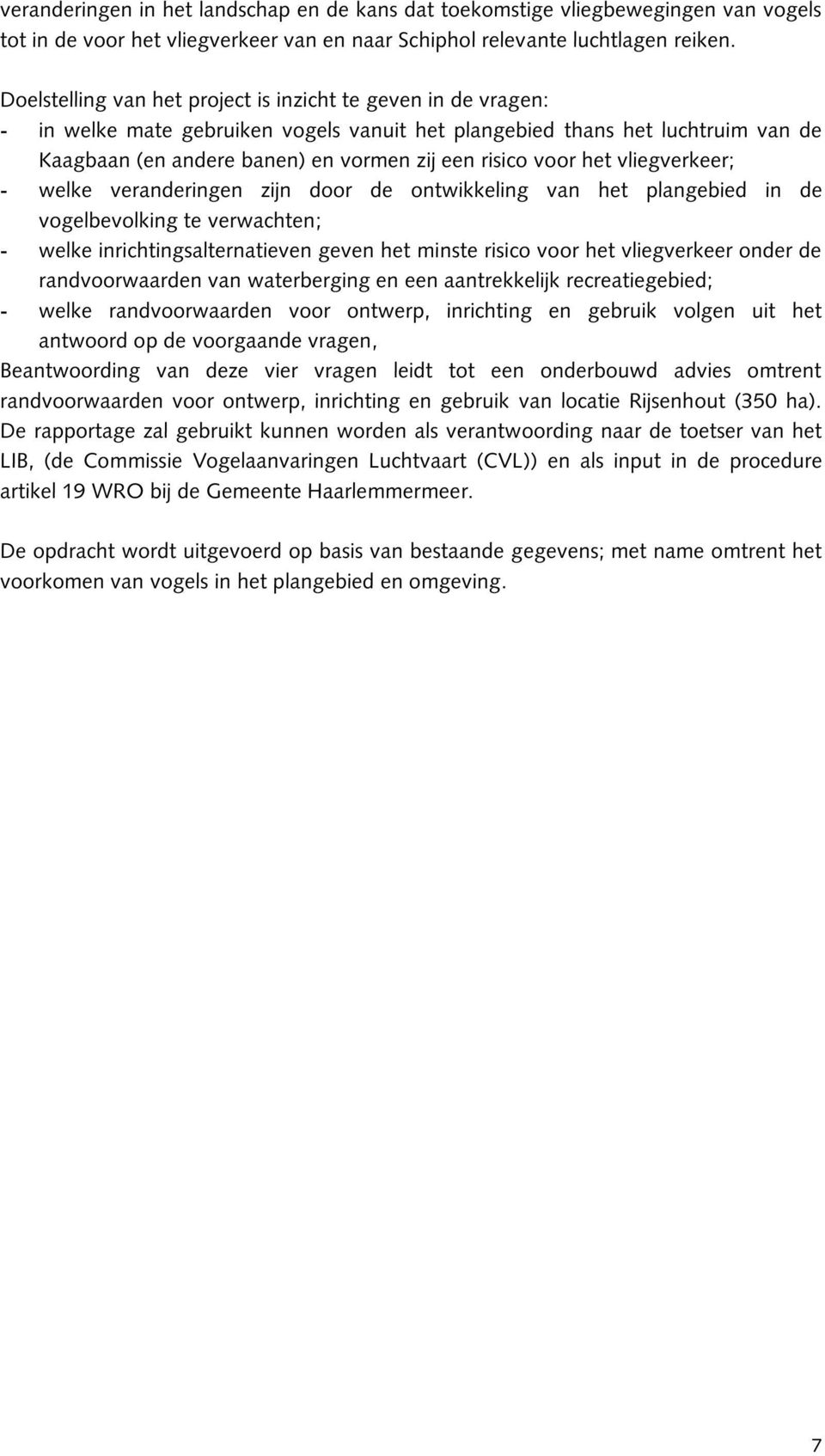 voor het vliegverkeer; - welke veranderingen zijn door de ontwikkeling van het plangebied in de vogelbevolking te verwachten; - welke inrichtingsalternatieven geven het minste risico voor het