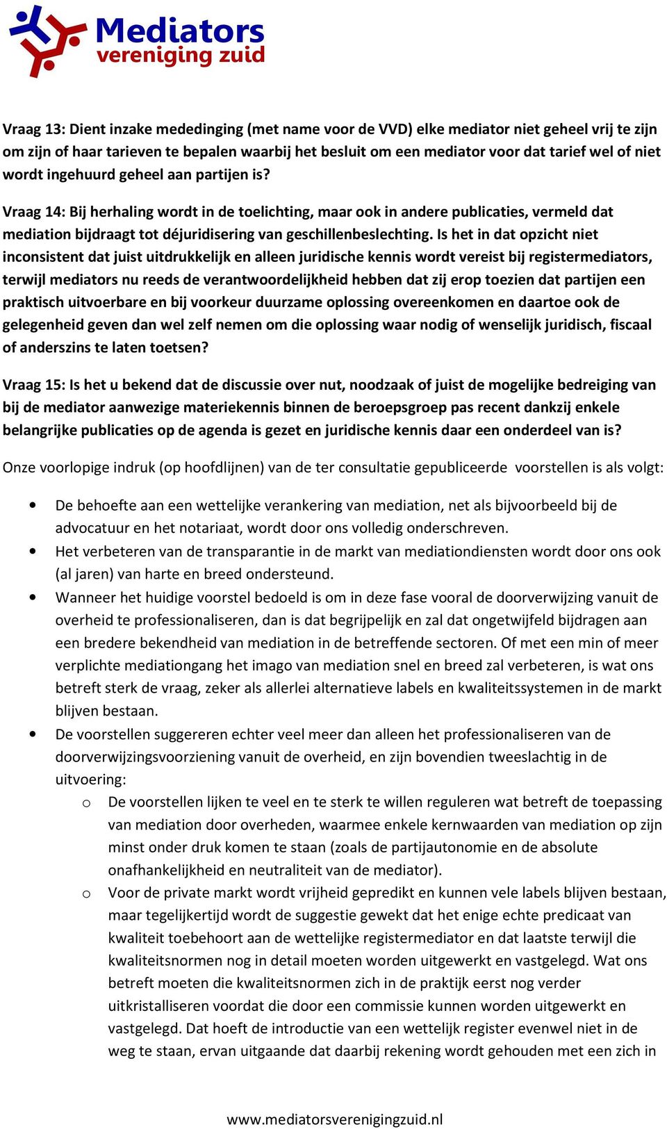 Is het in dat opzicht niet inconsistent dat juist uitdrukkelijk en alleen juridische kennis wordt vereist bij registermediators, terwijl mediators nu reeds de verantwoordelijkheid hebben dat zij erop