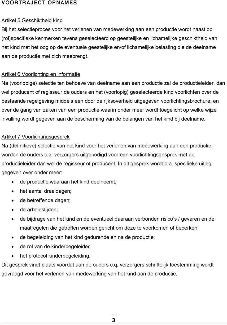 Artikel 6 Voorlichting en informatie Na (voorlopige) selectie ten behoeve van deelname aan een productie zal de productieleider, dan wel producent of regisseur de ouders en het (voorlopig)