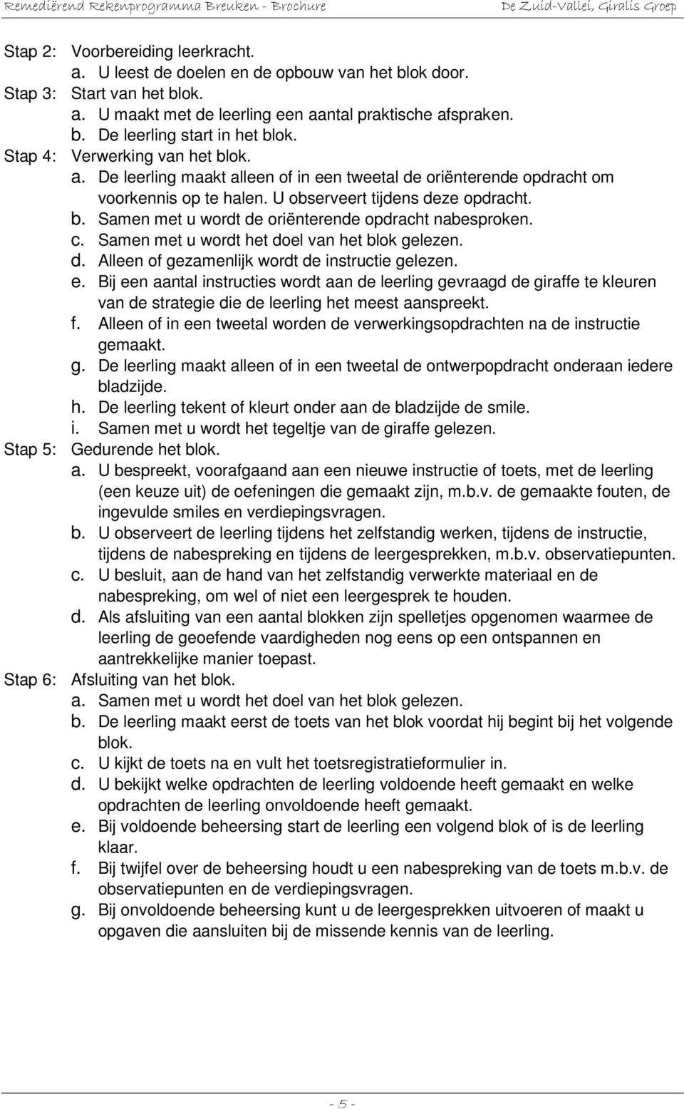 c. Samen met u wordt het doel van het blok gelezen. d. Alleen of gezamenlijk wordt de instructie gelezen. e.