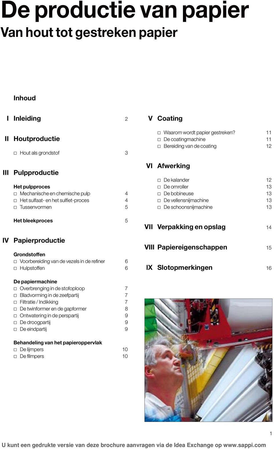 11 De coatingmachine 11 Bereiding van de coating 12 VI Afwerking De kalander 12 De omroller 13 De bobineuse 13 De vellensnijmachine 13 De schoonsnijmachine 13 VII Verpakking en opslag 14 VIII