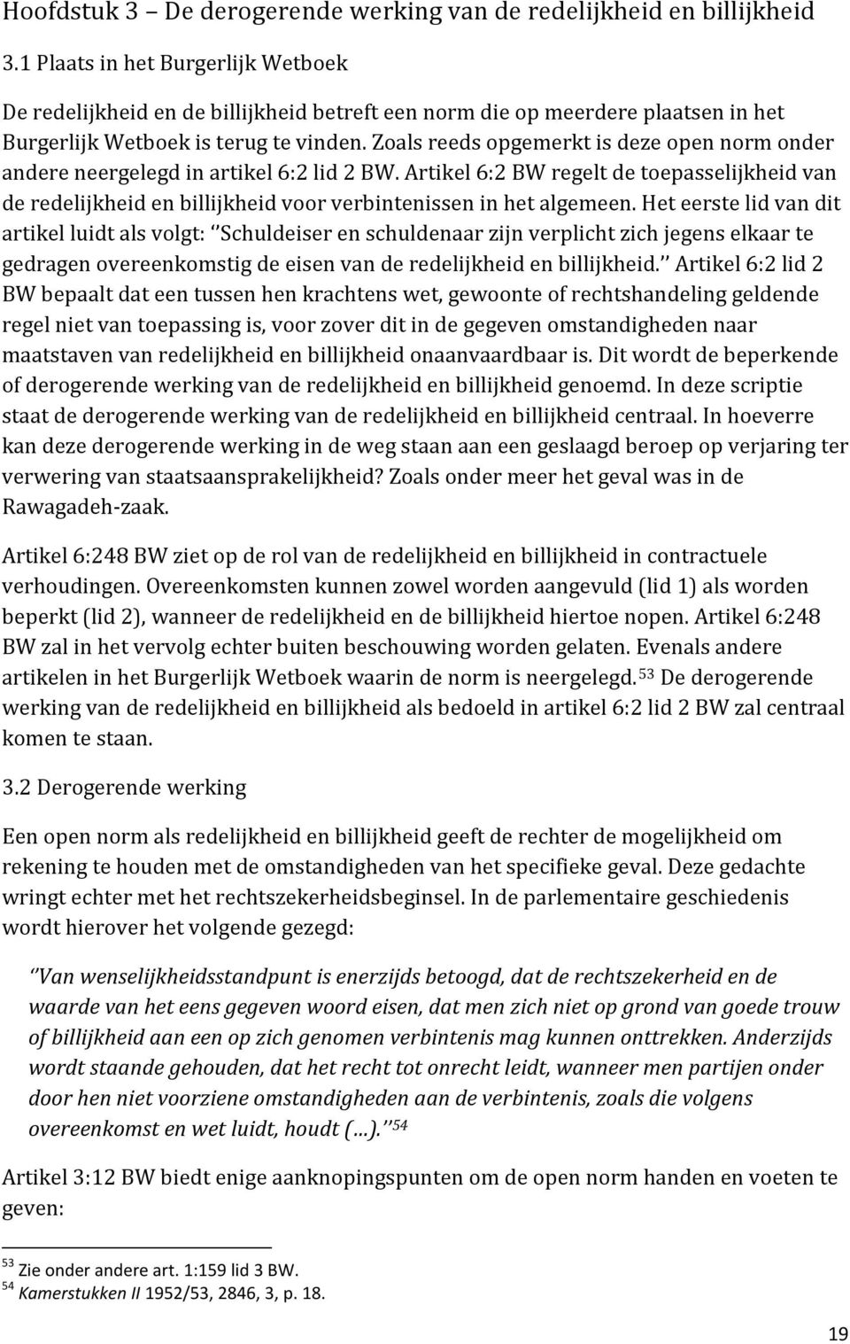 Zoals reeds opgemerkt is deze open norm onder andere neergelegd in artikel 6:2 lid 2 BW.