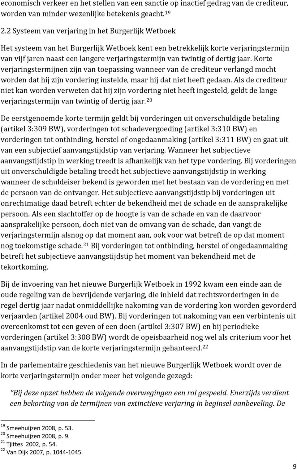 of dertig jaar. Korte verjaringstermijnen zijn van toepassing wanneer van de crediteur verlangd mocht worden dat hij zijn vordering instelde, maar hij dat niet heeft gedaan.