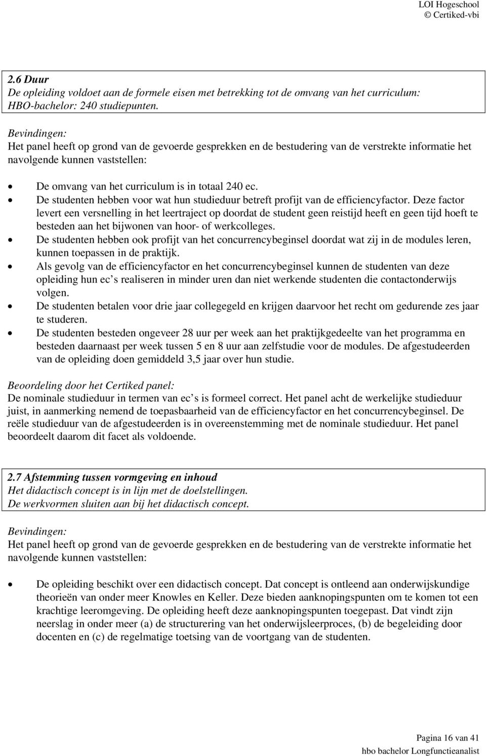 Deze factor levert een versnelling in het leertraject op doordat de student geen reistijd heeft en geen tijd hoeft te besteden aan het bijwonen van hoor- of werkcolleges.