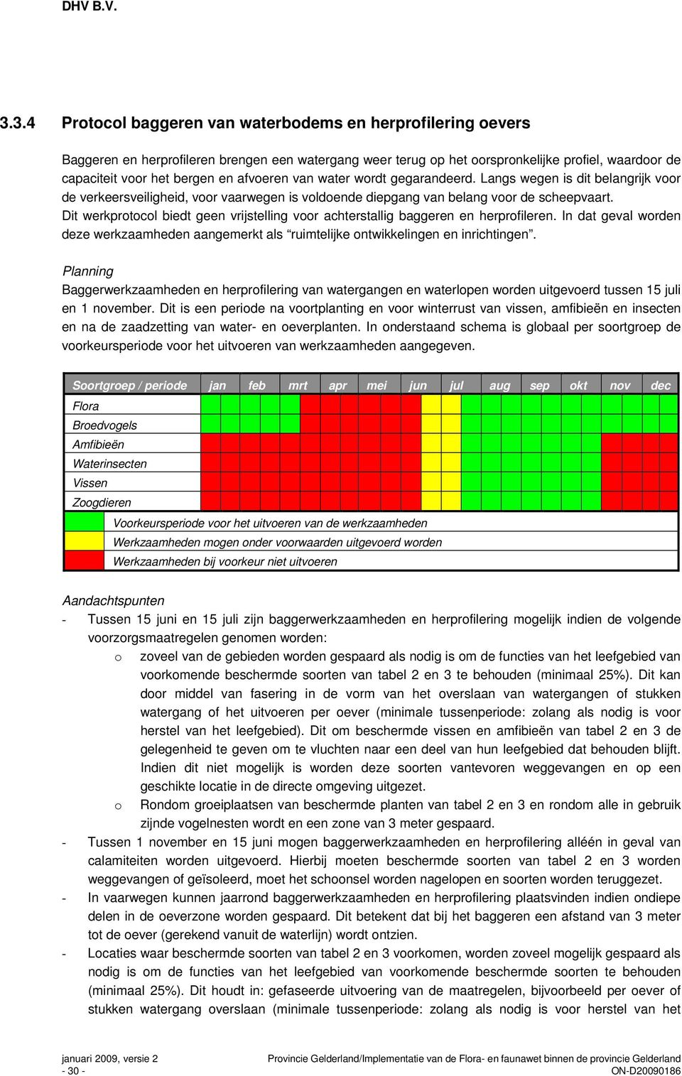 Dit werkprotocol biedt geen vrijstelling voor achterstallig baggeren en herprofileren. In dat geval worden deze werkzaamheden aangemerkt als ruimtelijke ontwikkelingen en inrichtingen.