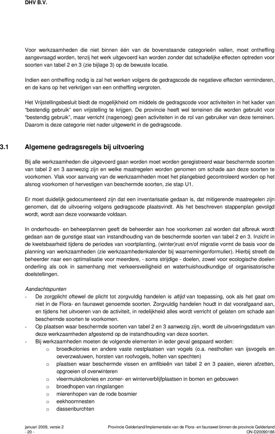 Indien een ontheffing nodig is zal het werken volgens de gedragscode de negatieve effecten verminderen, en de kans op het verkrijgen van een ontheffing vergroten.