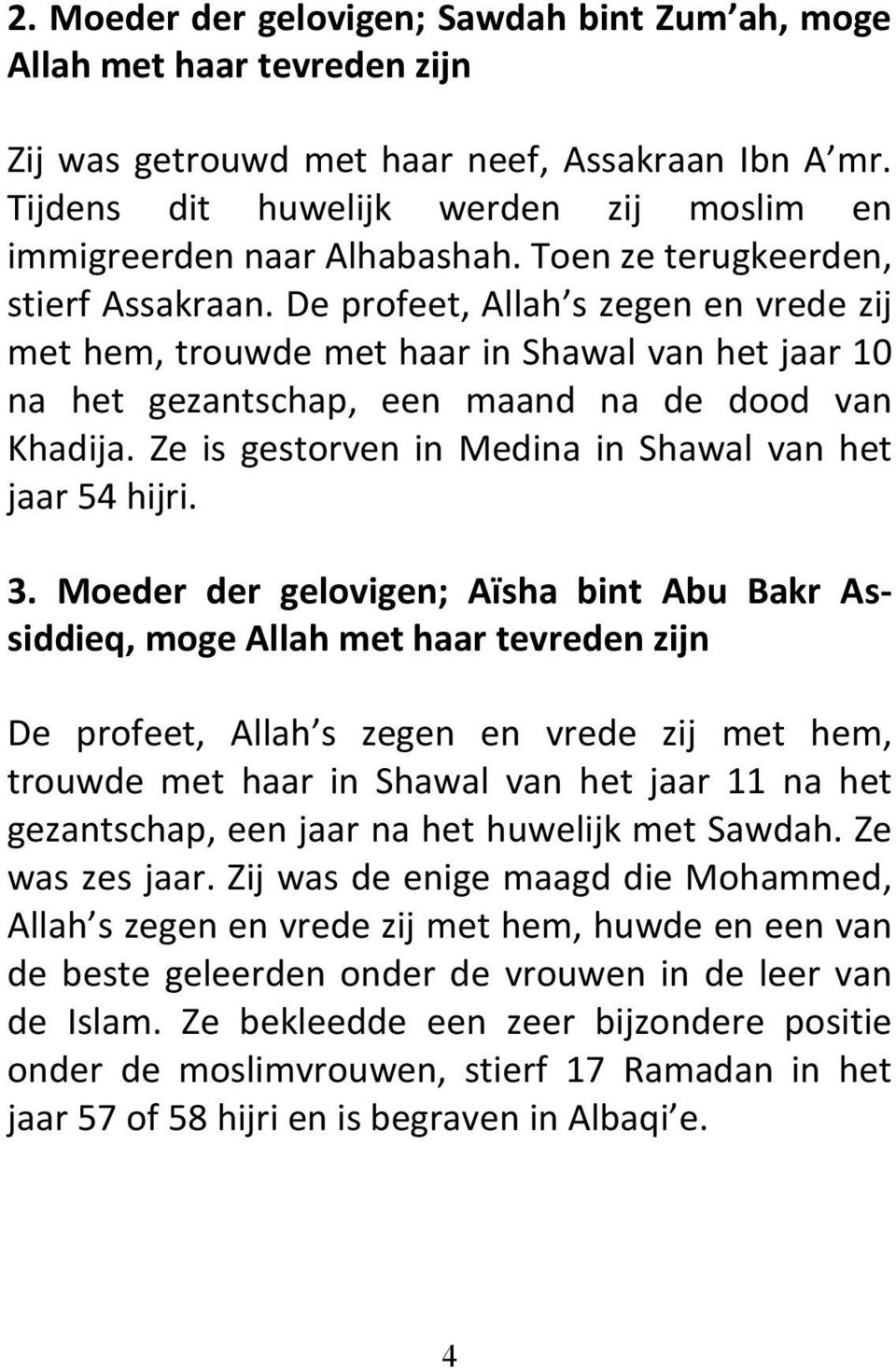 De profeet, Allah s zegen en vrede zij met hem, trouwde met haar in Shawal van het jaar 10 na het gezantschap, een maand na de dood van Khadija.