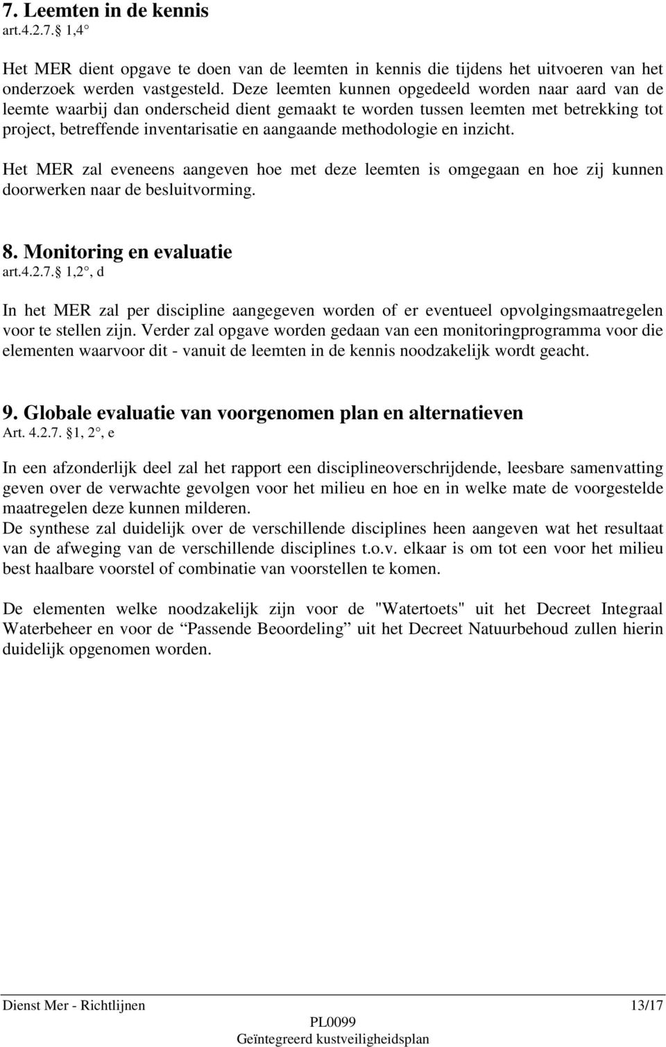 methodologie en inzicht. Het MER zal eveneens aangeven hoe met deze leemten is omgegaan en hoe zij kunnen doorwerken naar de besluitvorming. 8. Monitoring en evaluatie art.4.2.7.