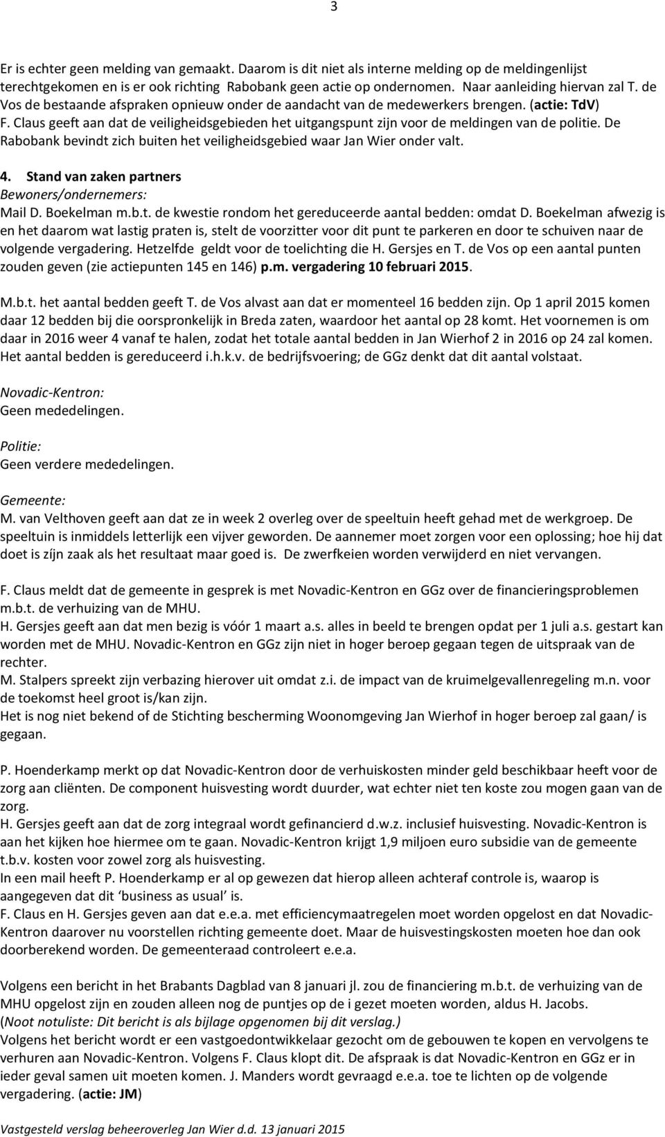 Claus geeft aan dat de veiligheidsgebieden het uitgangspunt zijn voor de meldingen van de politie. De Rabobank bevindt zich buiten het veiligheidsgebied waar Jan Wier onder valt. 4.