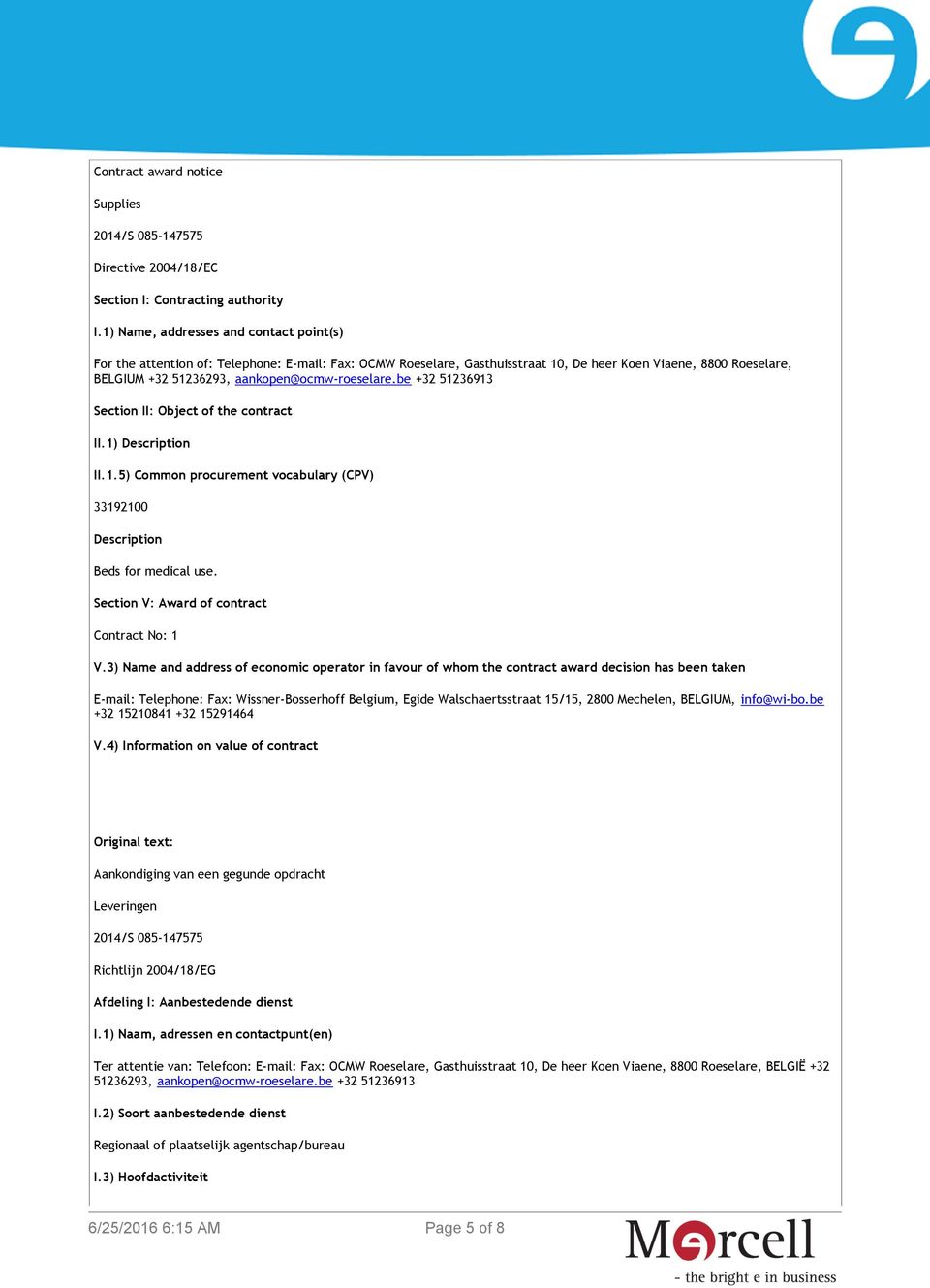 aankopen@ocmw-roeselare.be +32 51236913 Section II: Object of the contract II.1) Description II.1.5) Common procurement vocabulary (CPV) 33192100 Description Beds for medical use.